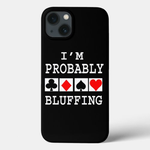 Im Probably Bluffing iPhone 13 Case