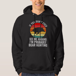 I m probably Boar Hunting Wild Boars Hoodie