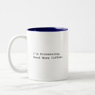 I’m Processing Need More Coffee Funny Coffee Lover Two-Tone Coffee Mug
