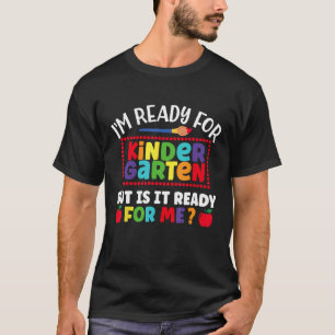 I m Ready For Kindergarten But Is It Ready For Me T-Shirt