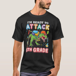 I m Ready To Attack 6th Grade Dinosaur Rex Back To T-Shirt