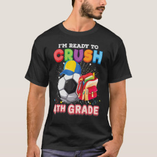 I m Ready To Crush 4th Grade Soccer Back To School T-Shirt
