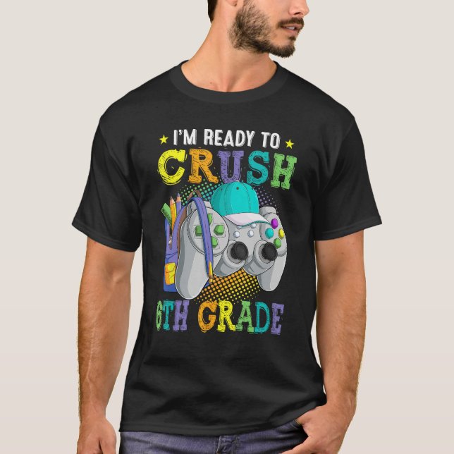 I m Ready to Crush 6th Grade Back to School Video  T-Shirt (Front)