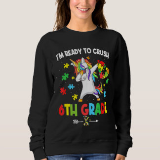 I M Ready To Crush 6th Grade Unicorn Autism Awaren Sweatshirt