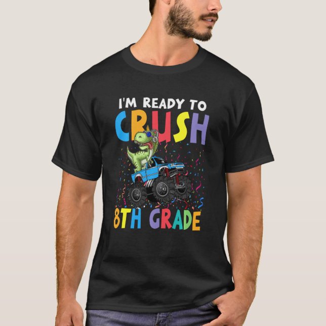 I M Ready To Crush 8th Grade Monster Truck Dinosau T-Shirt (Front)