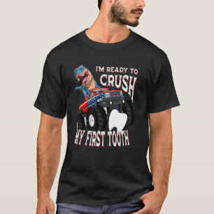 I M Ready To Crush My First Tooth Monster Truck L T-Shirt