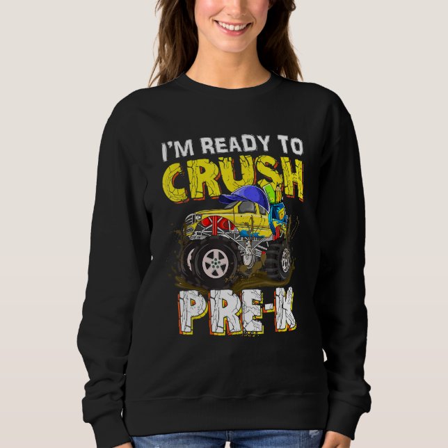 I m Ready To Crush Pre K Monster Truck Back To Sch Sweatshirt (Front)