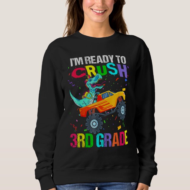 I m Ready To Crush Third Grade Monster Truck Dinos Sweatshirt (Front)