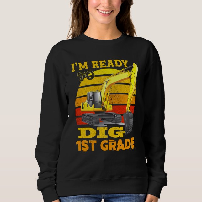 I M Ready To Dig 1st Grade Construction For Back T Sweatshirt (Front)