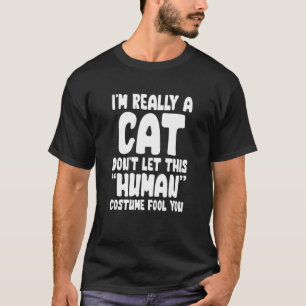 I M Really A Cat Don Let His Human Costume Fool Yo T-Shirt