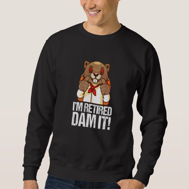 I´m Retired Dam It Beaver Baker Baking Bakery Reti Sweatshirt (Front)