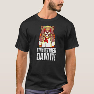 I´m Retired Dam It Beaver Baker Baking Bakery Reti T-Shirt