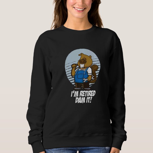 I´m Retired Dam It Beaver Mechanic Garage Wrench R Sweatshirt (Front)