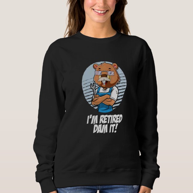 I´m Retired Dam It Beaver Mechanic Wrench Garage R Sweatshirt (Front)