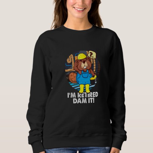Im Retired Dam It Beaver Plumber Craftsman Pipe R Sweatshirt