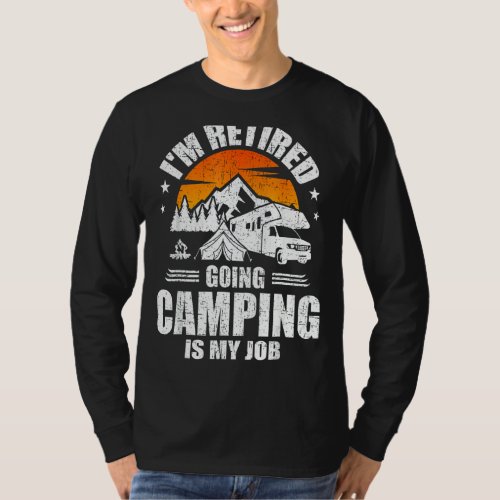 I M Retired Going Camping Is My Job Camp Camping C T_Shirt