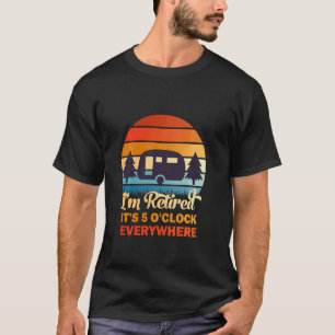 I M Retired It S 5 O Clock Everywhere Retirement C T-Shirt