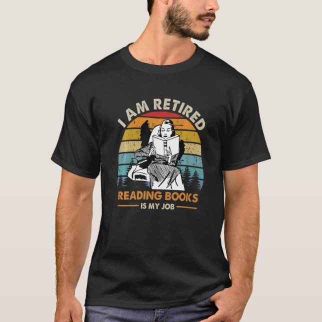 I M Retired Reading Books Is My Job Book Reading E T-Shirt (Front)