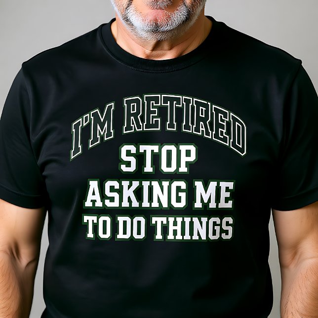 I’m Retired Stop Asking Me To Do Things Funny  T-Shirt (Creator Uploaded)