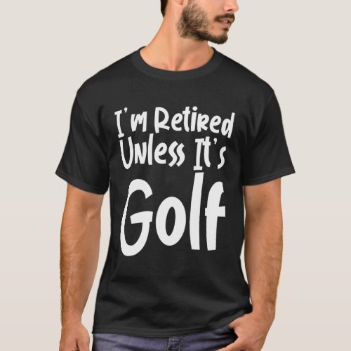 I m Retired Unless It s Golf  