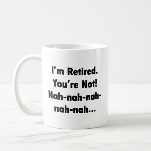 Im Retired Youre Not Nah_Nah_Nah_Nah Coffee Mug