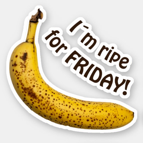 Im ripe for friday _ funny saying sticker