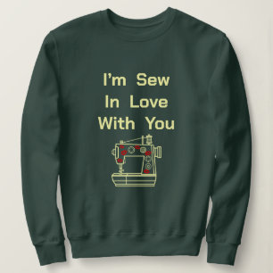 I’m Sew In Love With You  Sweatshirt