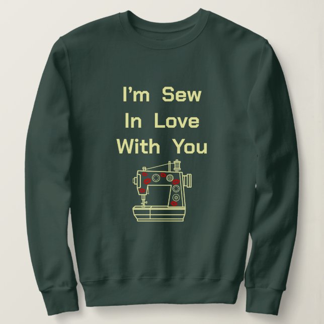 I’m Sew In Love With You  Sweatshirt (Design Front)