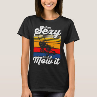 i m sexy and i mow it made for a gardener T-Shirt