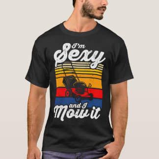 i m sexy and i mow it made for a gardener T-Shirt