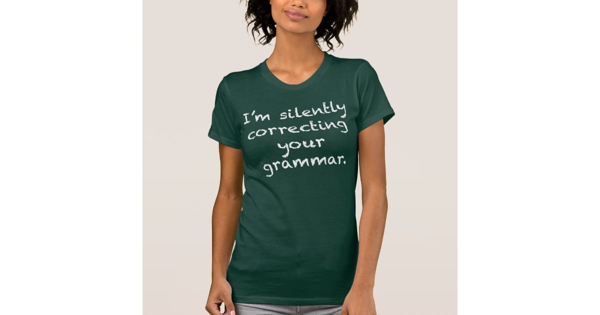 Im Silently Correcting Your Grammar T Shirt Zazzle 