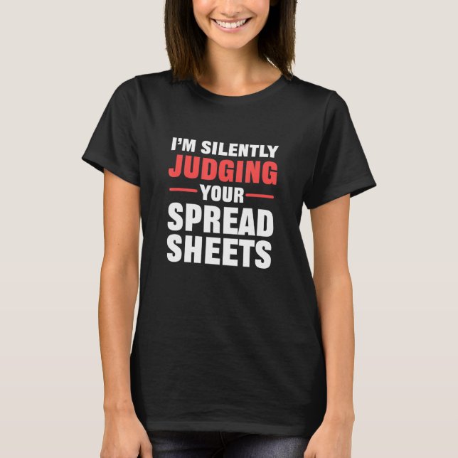I M Silently Judging Your Spreadsheets Accountant T-Shirt (Front)