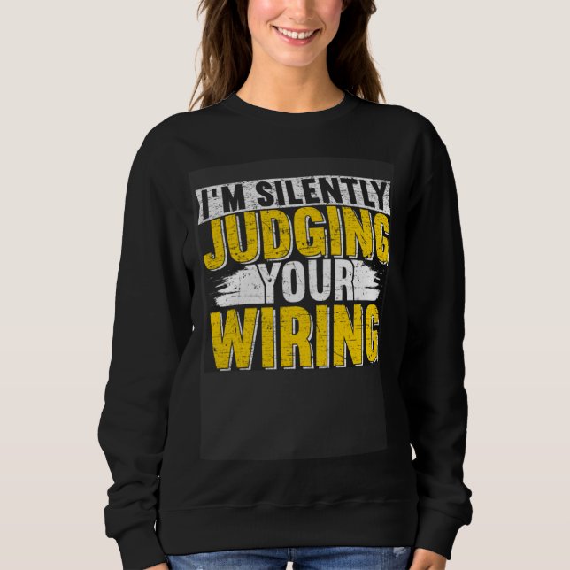 I m silently judging your wiring Lineman Circuit C Sweatshirt (Front)