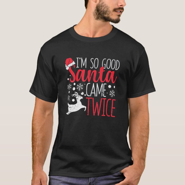 I m So Good Santa Came Twice Funny Christmas Holid T-Shirt (Front)