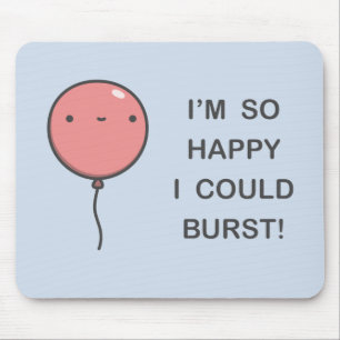 I’m So Happy I Could Burst! Mouse Pad