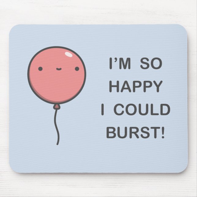 I’m So Happy I Could Burst! Mouse Pad (Front)