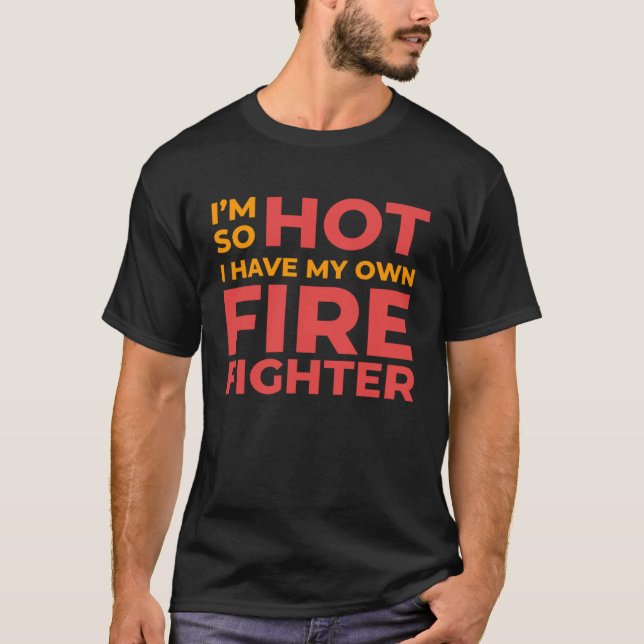 I m So Hot I Have My Own Firefighter Wife T-Shirt (Front)