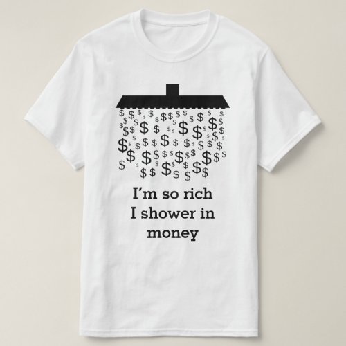 Iâm so rich I shower in money  Dollar Shower T_Shirt