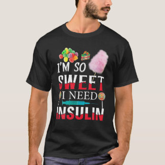 I m So Sweet I Need Insulin Funny Diabetes Humor C T-Shirt