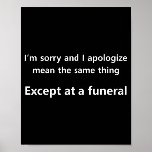 I’m Sorry And I Apologize ....same Thing Except At Poster