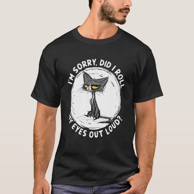 I m Sorry Did I Roll My Eyes Out Loud Cats T-Shirt (Front)
