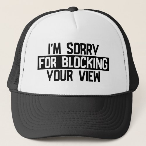 Iâm sorry for blocking your view Black Trucker Hat