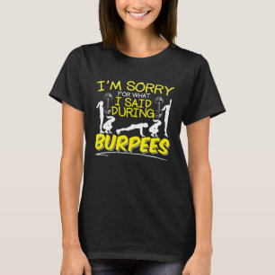I m Sorry What I Said During Burpees Slogan Burpee T-Shirt