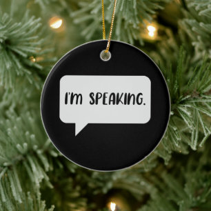 I’m Speaking Quote Ceramic Ornament