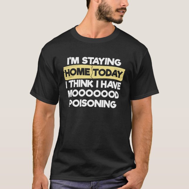 I m Staying Home Today I Think I Have Mood Poisoni T-Shirt (Front)