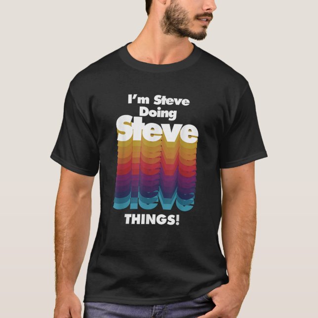 I m Steve Doing Steve Things Funny Birthday Name T-Shirt (Front)