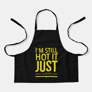 I’m still hot it just comes in flashes now . apron