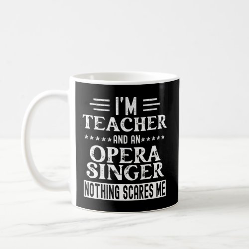 IM Teacher and Opera Singer Nothing Scares Me Ope Coffee Mug