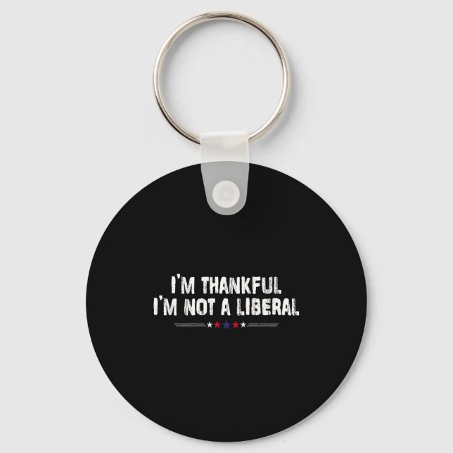 I’m Thankful I’m Not A Liberal Funny Thanksgiving  Keychain (Front)