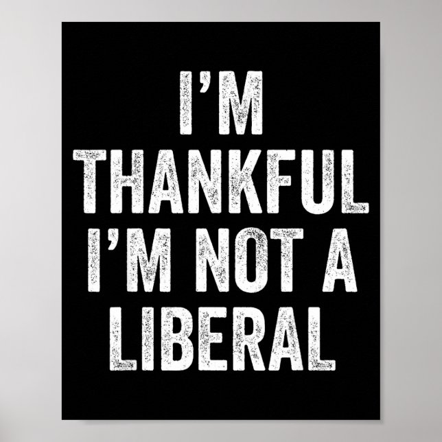 I’m Thankful I’m Not A Liberal Funny Thanksgiving  Poster (Front)